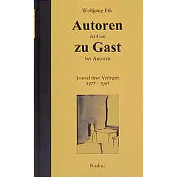 Autoren zu Gast, zu Gast bei Autoren: Journal eines Verlegers 1978-1998 - Wolfgang Erk
