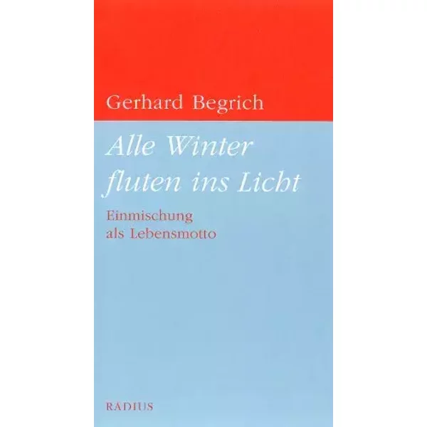 Alle Winter fluten ins Licht: Einmischung als Lebensmotto - Gerhard Begrich