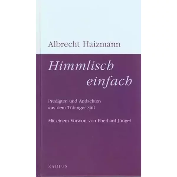 Himmlisch einfach: Predigten und Andachten aus dem Tübinger Stift - Albrecht Haizmann
