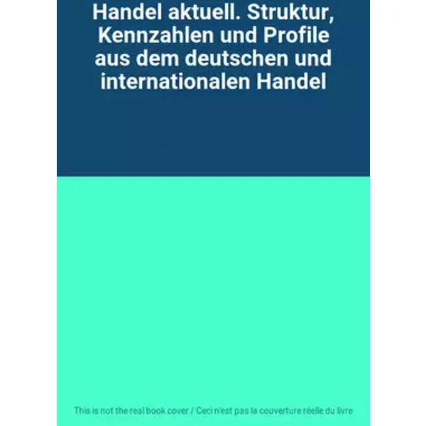 Handel aktuell. Struktur, Kennzahlen und Profile aus dem deutschen und internationalen Handel
