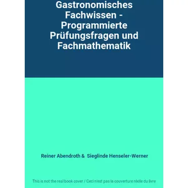 Gastronomisches Fachwissen - Programmierte Prüfungsfragen und Fachmathematik - Reiner Abendroth, Sieglinde Henseler-Werner
