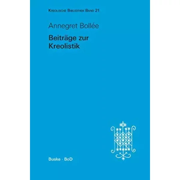 Beiträge zur Kreolistik: Herausgegeben und mit einem Vorwort, Interview, Schriftenverzeichnis und Gesamtbibliographie versehen von Ursula Re - Annegret Bollée