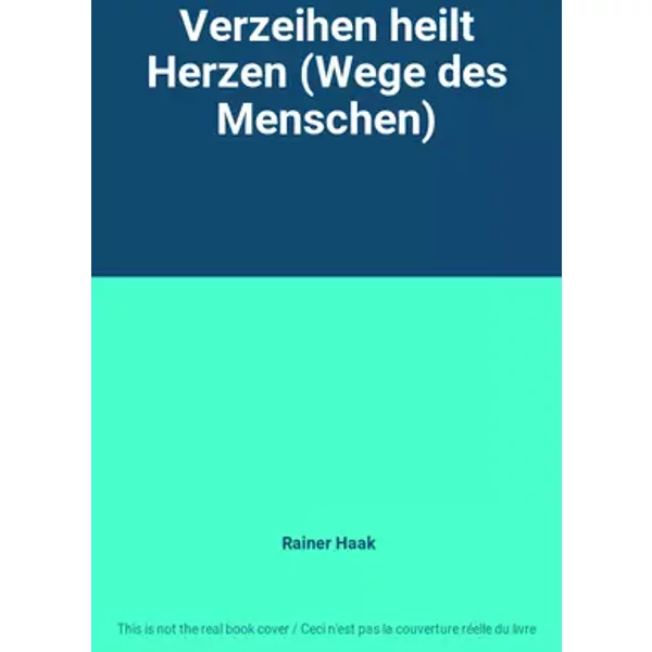 Verzeihen heilt Herzen (Wege des Menschen) - Rainer Haak