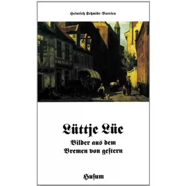 Lüttje Lüe: Bilder aus dem Bremen von gestern (Husum-Taschenbuch) - unknown author
