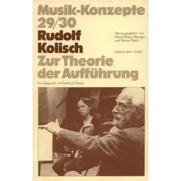Rudolf Kolisch. Zur Theorie der Aufführung (Musik-Konzepte 29/30) - Rudolf Kolisch