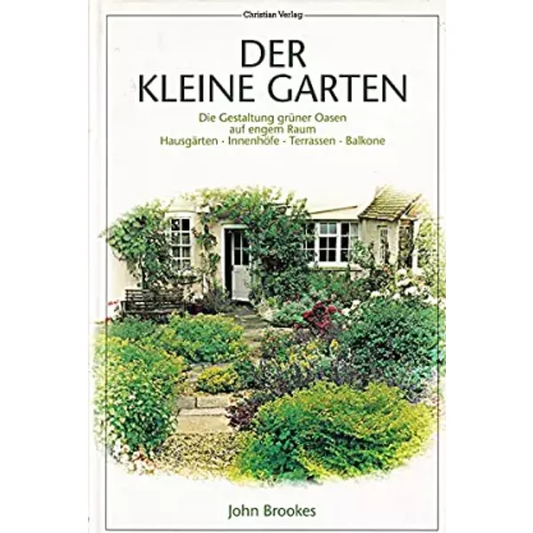 Der kleine Garten Die Gestaltung grüner Oasen auf engem Raum - Hausgärten, Inne - John Brookes