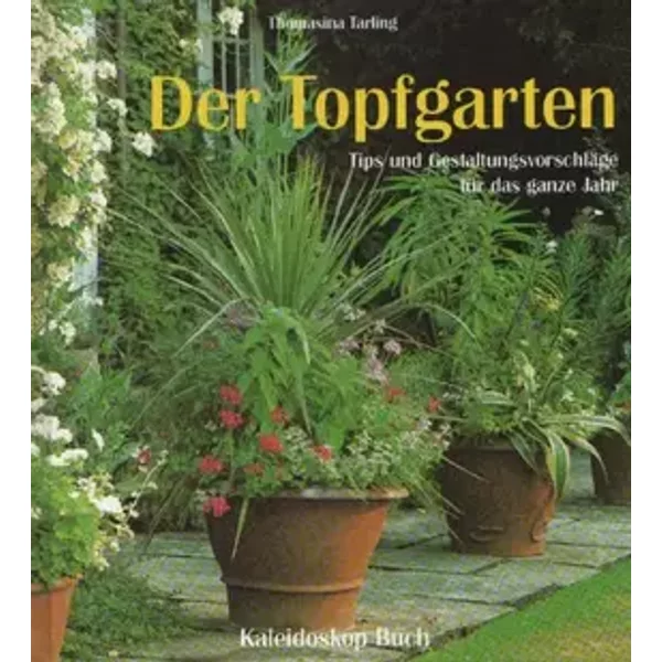 Der Topfgarten: Tips und Gestaltungsvorschläge für das ganze Jahr - Thomasina Tarling