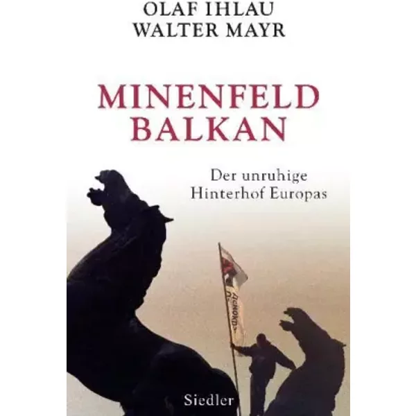 Minenfeld Balkan: Der unruhige Hinterhof Europas - Olaf Ihlau, Walter Mayr