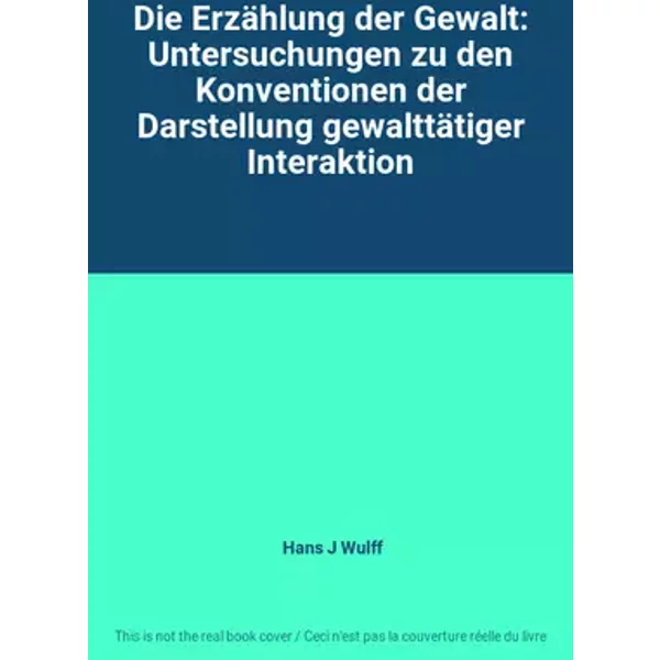 Die Erzählung der Gewalt: Untersuchungen zu den Konventionen der Darstellung gewalttätiger Interaktion - Hans J Wulff