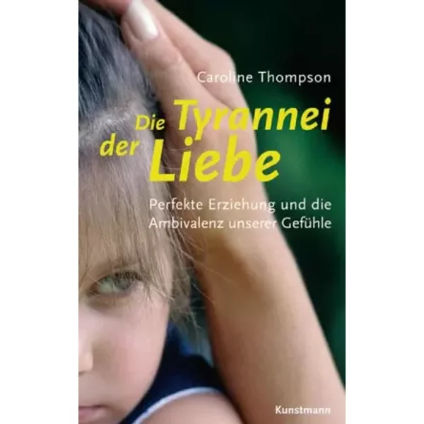 Die Tyrannei Der Liebe: Perfekte Erziehung Und Die Ambivalenz Unserer GefüHle - Caroline Thompson-image