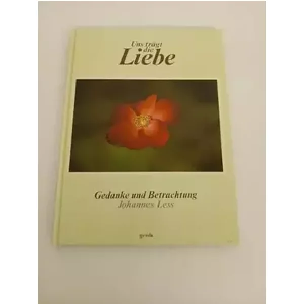Uns trägt die Liebe: Gedanke und Betrachtung - Johannes Less