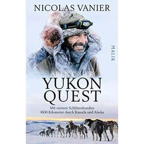 Abenteuer Yukon Quest: Mit meinen Schlittenhunden 1600 Kilometer durch Kanada und Alaska - Nicolas Vanier