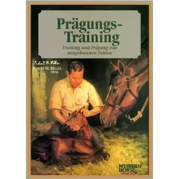 Prägungs-Training: Training und Prägung von neugeborenen Fohlen - Robert M Miller