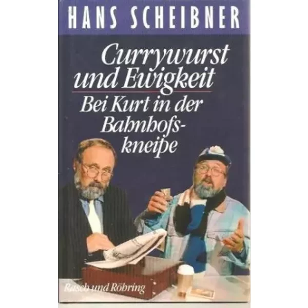 Currywurst und Ewigkeit: Bei Kurt in der Bahnhofskneipe - Hans Scheibner