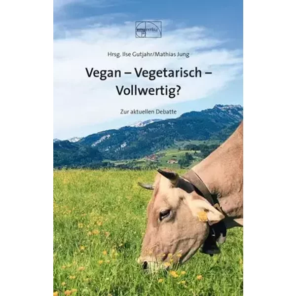 Vegan - Vegetarisch - Vollwertig: Zur aktuellen Debatte