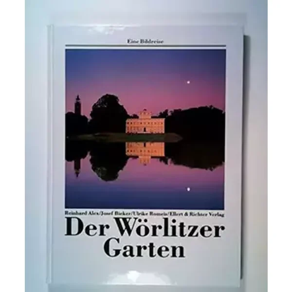 Der Wörlitzer Garten - Reinhard Alex, Josef Bieker (Fotograf), Ulrike Romeis (Fotograf)
