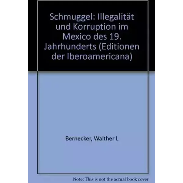 Schmuggel: Illegalität und Korruption im Mexico des 19. Jahrhunderts: Illegalität und Korruption im Mexiko des 19. Jahrhunderts (Editionen d - Walther L Bernecker