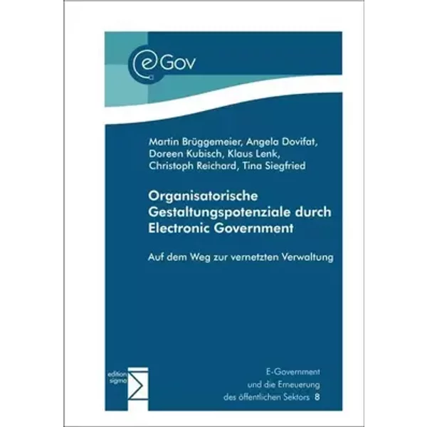 Organisatorische Gestaltungspotenziale durch Electronic Government: Auf dem Weg zur vernetzten Verwaltung - Martin Brüggemeier, Angela Dovifat, Doreen Kubisch, Klaus Lenk, Christoph Reichard, Tina Siegfried