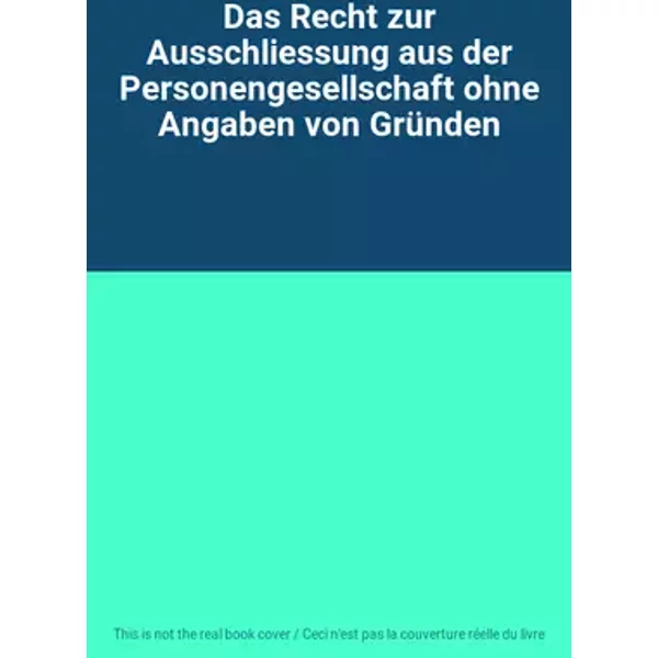 Das Recht zur Ausschliessung aus der Personengesellschaft ohne Angaben von Gründen