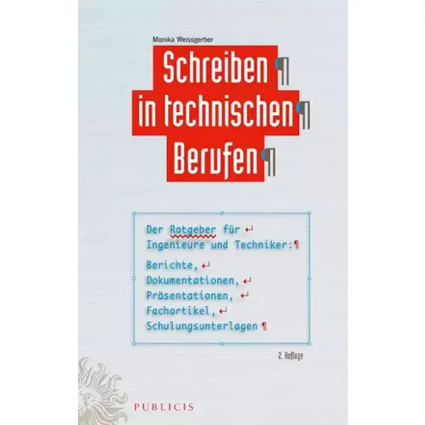 Schreiben in technischen Berufen: Der Ratgeber für Ingenieure und Techniker: Berichte, Dokumentationen, Präsentationen, Fachartikel, Schulun - Monika Weissgerber