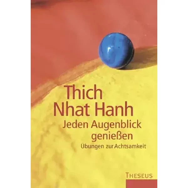 Jeden Augenblick geniessen: Übungen zur Achtsamkeit - Thich Nhat Hanh