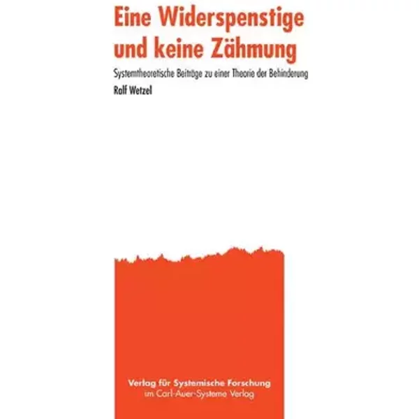 Eine Widerspenstige und keine Zähmung: Systemtheoretische Beiträge zu einer Theorie der Behinderung - Ralf Wetzel