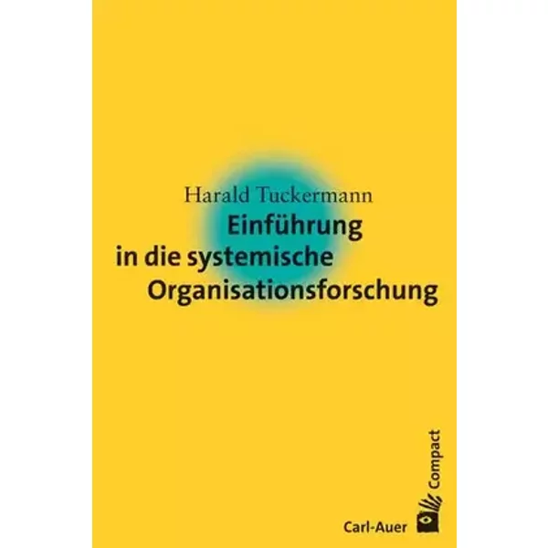 Einführung in die systemische Organisationsforschung (Carl-Auer Compact) - Harald Tuckermann