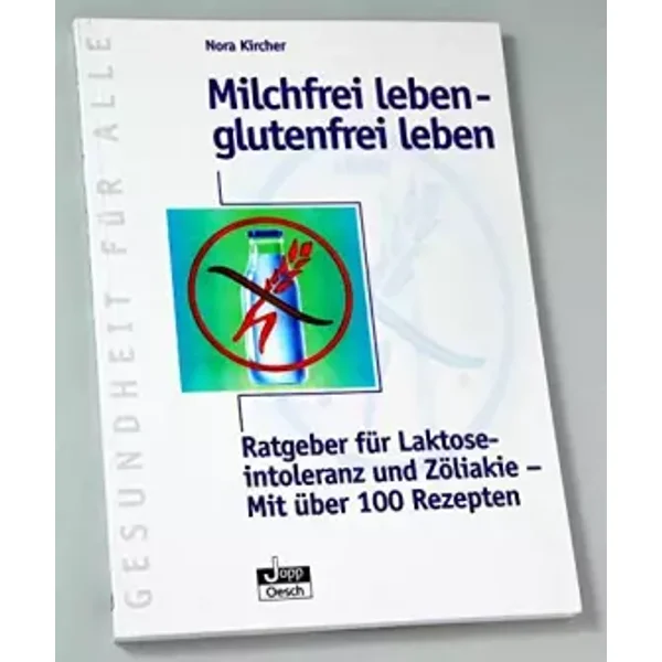 Milchfrei leben - glutenfrei leben. Ratgeber für Laktoseintoleranz und Zöliakie. Mit über 100 Rezepten - unknown author