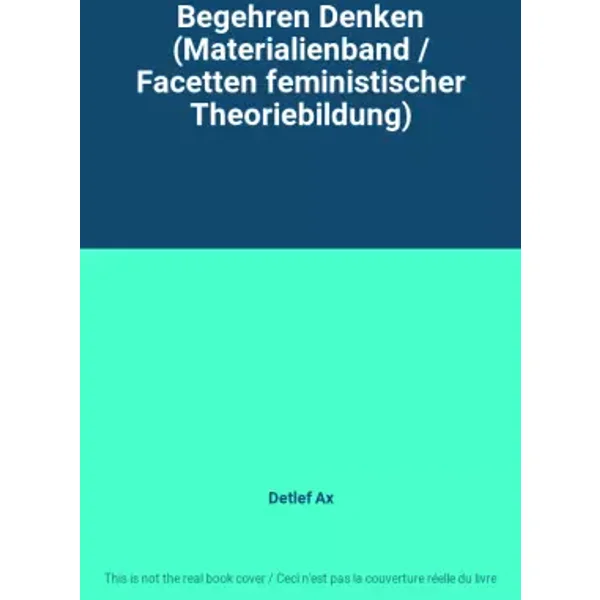 Begehren Denken (Materialienband / Facetten feministischer Theoriebildung) - Detlef Ax
