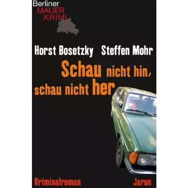 Schau nicht hin, schau nicht her: Kriminalroman (Berliner Mauerkrimis) - Horst Bosetzky, Steffen Mohr