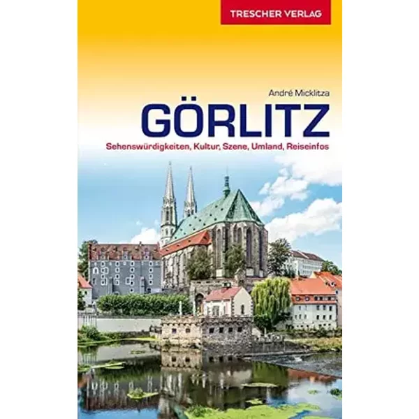 TRESCHER Reiseführer Görlitz: Sehenswürdigkeiten, Kultur, Szene, Umland, Reiseinfos - André Micklitza