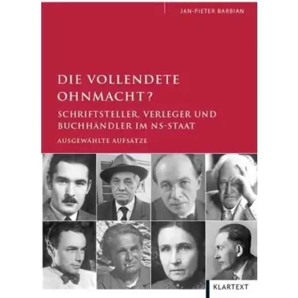 Die vollendete Ohnmacht?: Schriftsteller, Verleger und Buchhändler im NS-Staat. Ausgewählte Aufsätze - Jan-Pieter Barbian