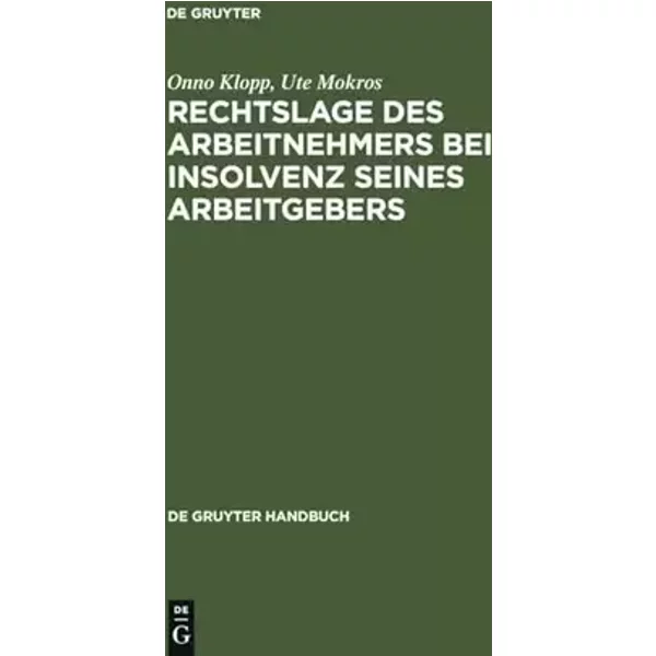Rechtslage des Arbeitnehmers bei Insolvenz seines Arbeitgebers (De Gruyter Handbuch) - Onno Klopp, Ute Mokros