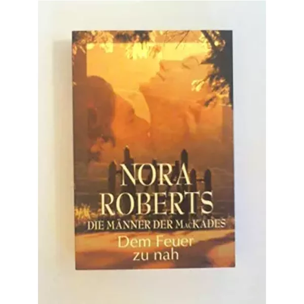 Die MäNner Der Mac Kades: Dem Feuer Zu Nah - Nora Roberts-image