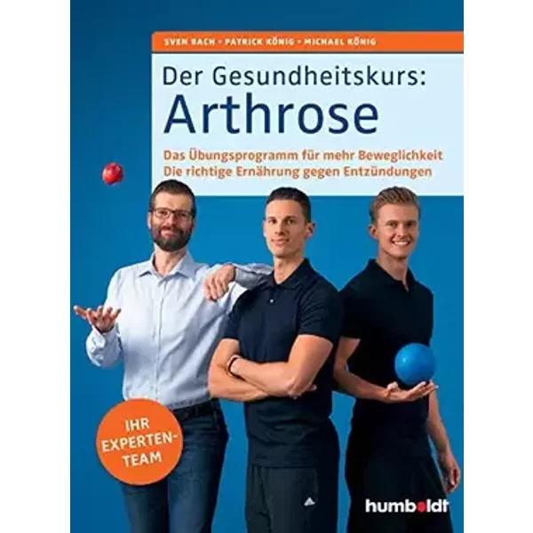 Der Gesundheitskurs: Arthrose: Das Übungsprogramm für mehr Beweglichkeit. Die richtige Ernährung gegen Entzündungen. - Sven Bach, Patrick König, Michael König