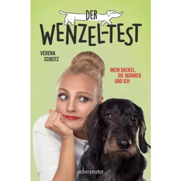 Der Wenzel-Test: Mein Dackel, die Männer und ich - Verena Scheitz