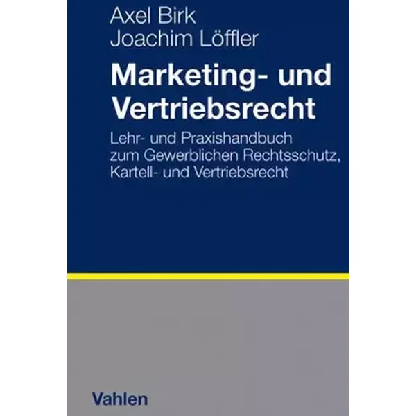 Marketing- und Vertriebsrecht: Lehr- und Praxishandbuch zum Gewerblichen Rechtsschutz, Kartell- und Vertriebsrecht: Lehr- und Praxishandbuch - Axel Birk, Joachim Löffler