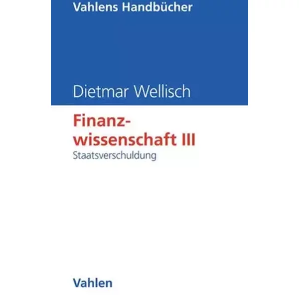 Finanzwissenschaft, Bd.3, Staatsverschuldung - Dietmar Wellisch