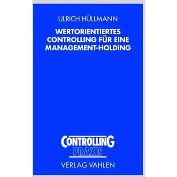 Wertorientiertes Controlling für eine Management-Holding: Diss. (Controlling Praxis) - Ulrich Hüllmann
