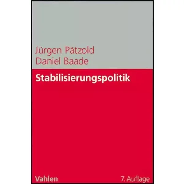 Stabilisierungspolitik: Grundlagen der nachfrage- und angebotsorientierten Wirtschaftspolitik - Jürgen Pätzold, Daniel Baade