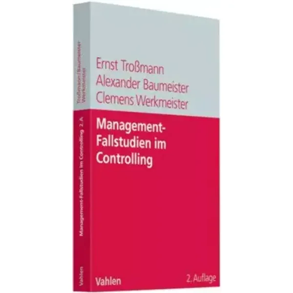 Management-Fallstudien im Controlling - Ernst Troßmann, Alexander Baumeister, Clemens Werkmeister