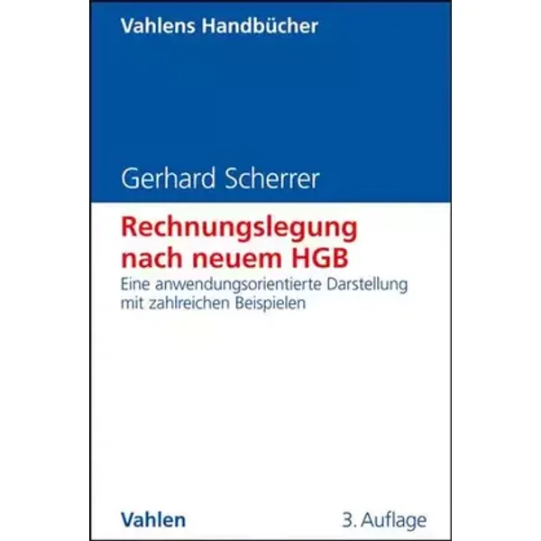 Rechnungslegung nach neuem HGB: Eine anwendungsorientierte Darstellung mit zahlreichen Beispielen (Vahlens Handbücher der Wirtschafts- und S - Gerhard Scherrer