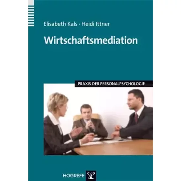 Wirtschaftsmediation (Praxis der Personalpsychologie, Band 17) - Elisabeth Kals, Heidi Ittner