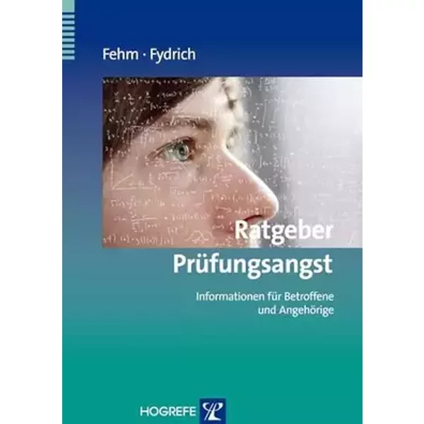 Ratgeber Prüfungsangst: Informationen für Betroffene und Angehörige (Ratgeber zur Reihe Fortschritte der Psychotherapie) - Lydia Fehm, Thomas Fydrich