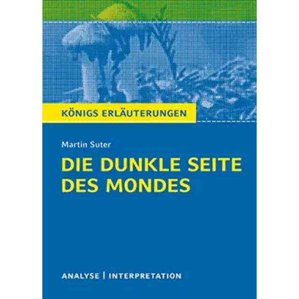 Die Dunkle Seite Des Mondes Von Martin Suter.: Textanalyse Und Interpretation Mit AusfüHrlicher Inhaltsangabe Und Abituraufgaben Mit LöSunge - Martin Suter-image