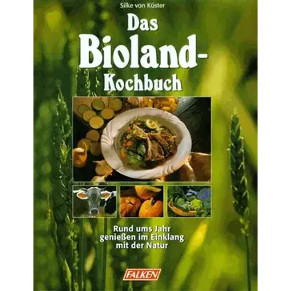 Das Bioland- Kochbuch. Rund ums Jahr genießen im Einklang mit der Natur. - Silek von Küster