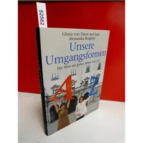 Unsere Umgangsformen. Die Welt der guten Sitten von A - Z - Gloria Fürstin von Thurn und Taxis