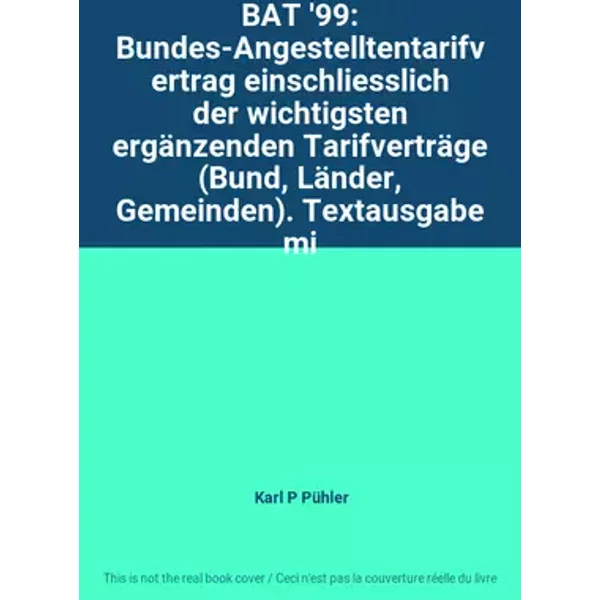 BAT '99: Bundes-Angestelltentarifvertrag einschliesslich der wichtigsten ergänzenden Tarifverträge (Bund, Länder, Gemeinden). Textausgabe mi - Karl P Pühler