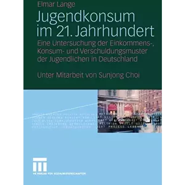 Jugendkonsum im 21. Jahrhundert: Eine Untersuchung der Einkommens-, Konsum- und Verschuldungsmuster der Jugendlichen in Deutschland - Elmar Lange