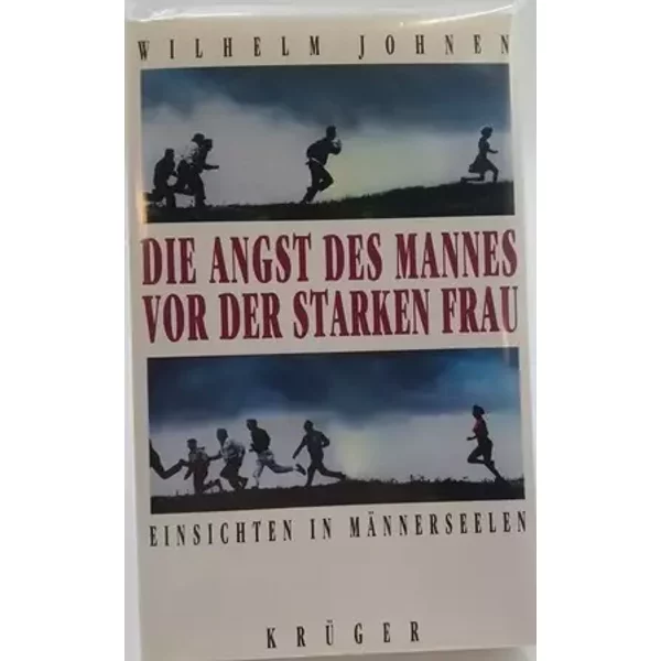 Die Angst des Mannes vor der starken Frau. Einsichten in Männerseelen - Wilhelm Johnen